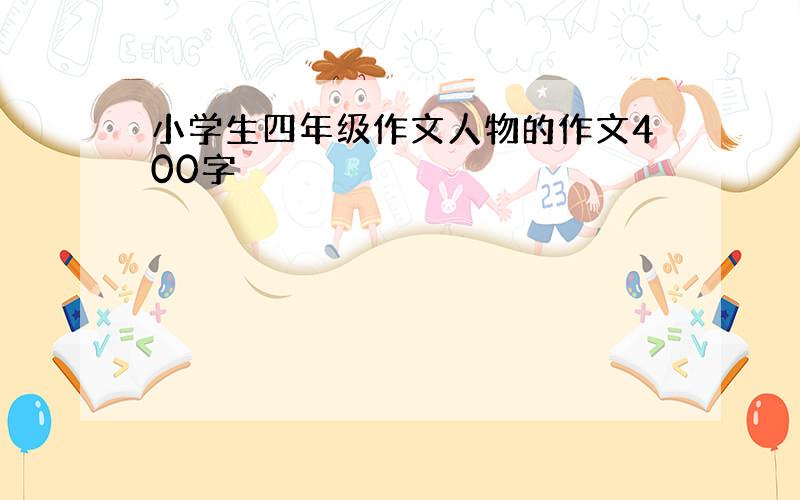 小学生四年级作文人物的作文400字