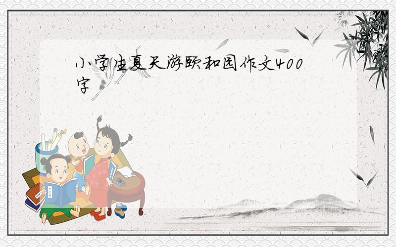 小学生夏天游颐和园作文400字