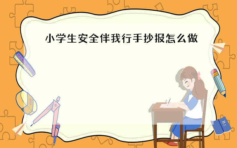 小学生安全伴我行手抄报怎么做