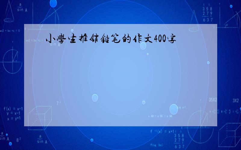 小学生推销铅笔的作文400字