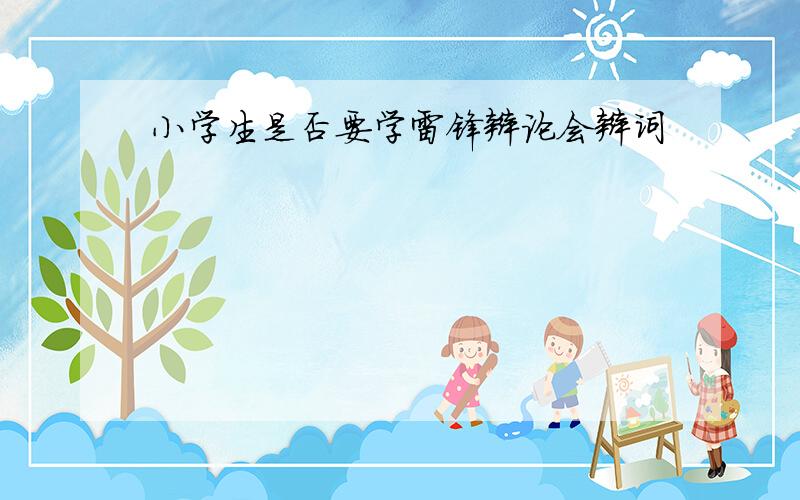 小学生是否要学雷锋辩论会辩词