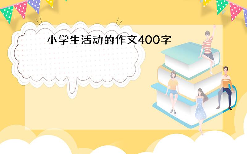 小学生活动的作文400字