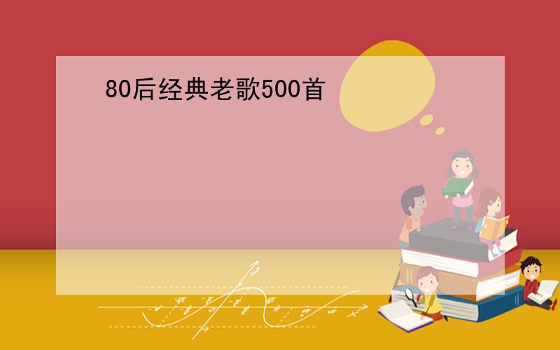 80后经典老歌500首