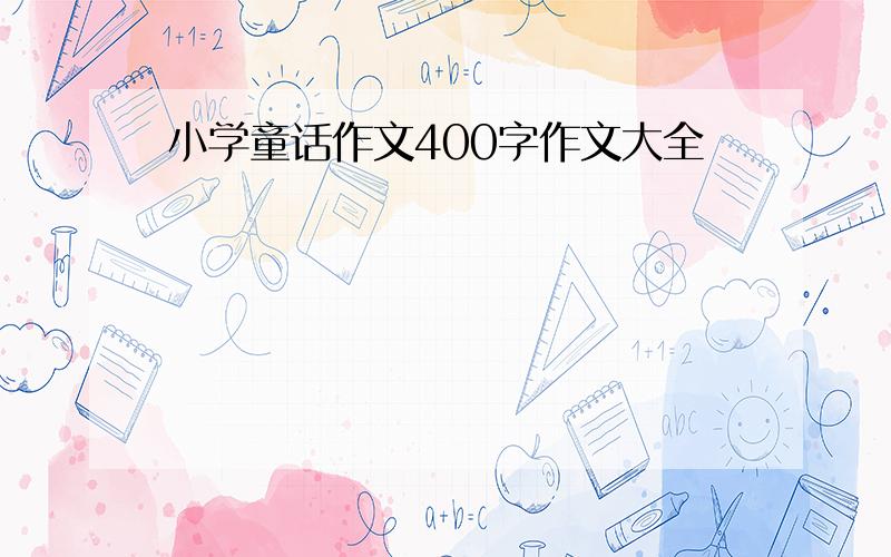 小学童话作文400字作文大全