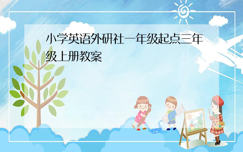 小学英语外研社一年级起点三年级上册教案