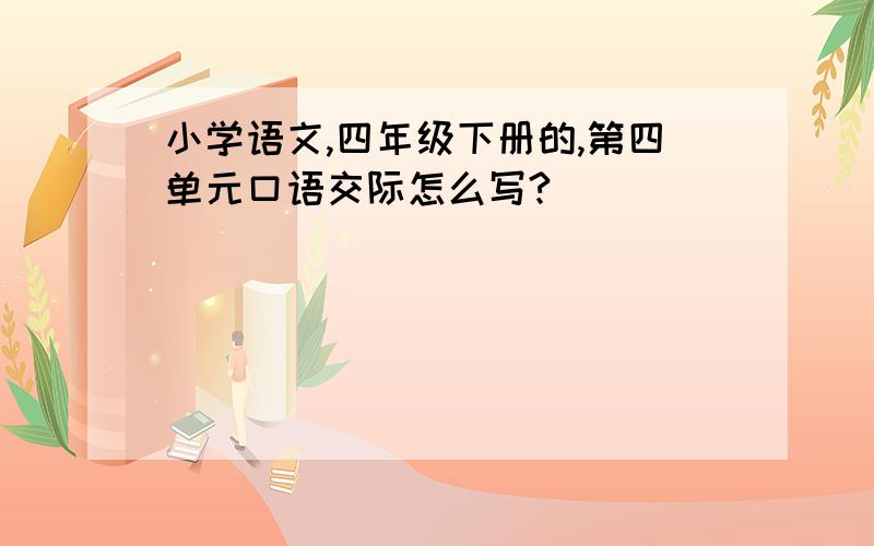 小学语文,四年级下册的,第四单元口语交际怎么写?