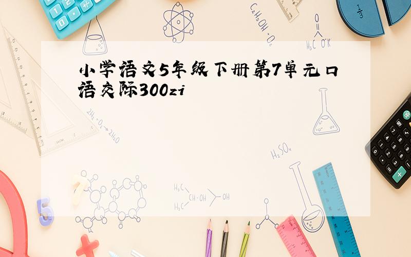 小学语文5年级下册第7单元口语交际300zi