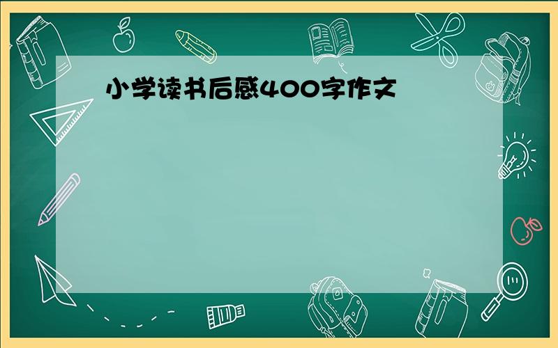 小学读书后感400字作文