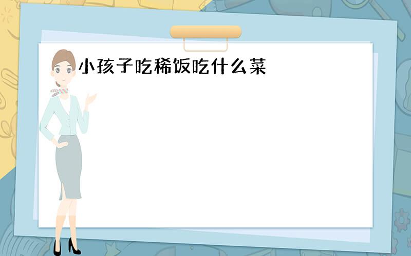 小孩子吃稀饭吃什么菜