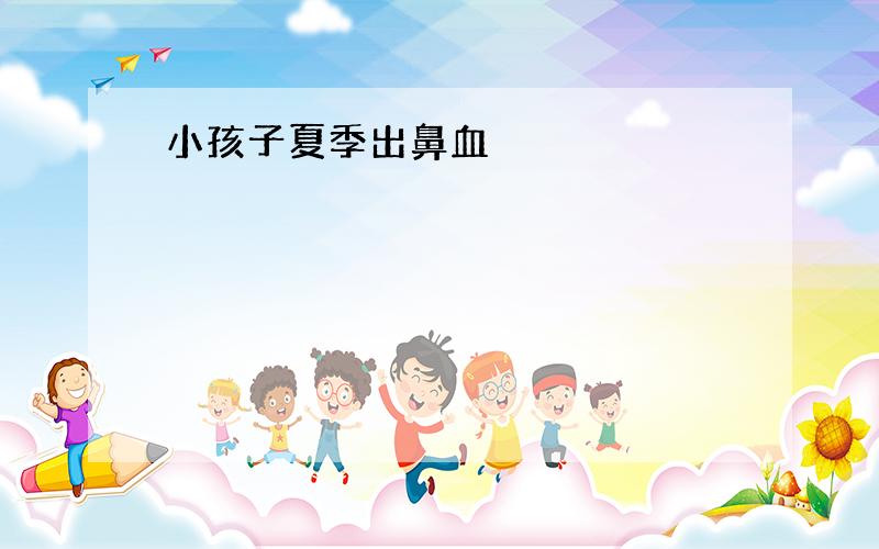 小孩子夏季出鼻血