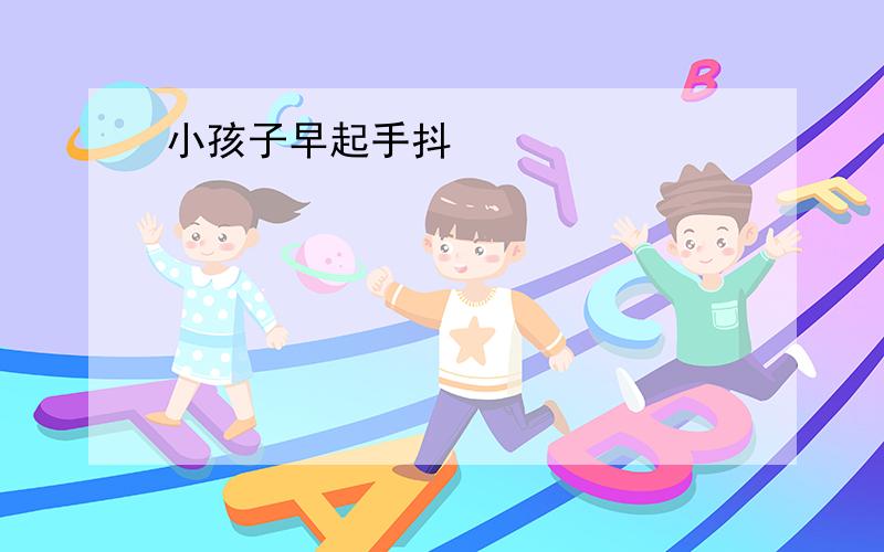 小孩子早起手抖