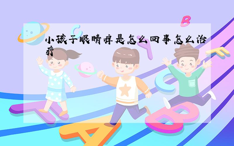 小孩子眼睛痒是怎么回事怎么治疗