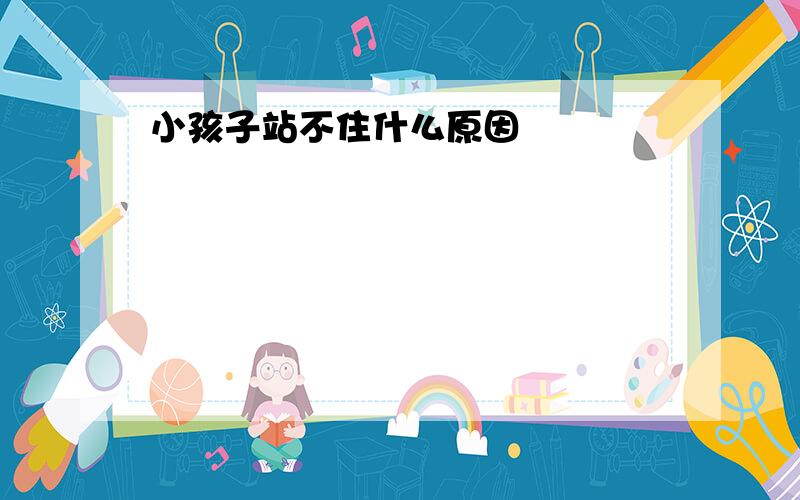 小孩子站不住什么原因