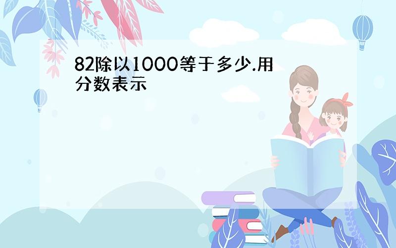 82除以1000等于多少.用分数表示