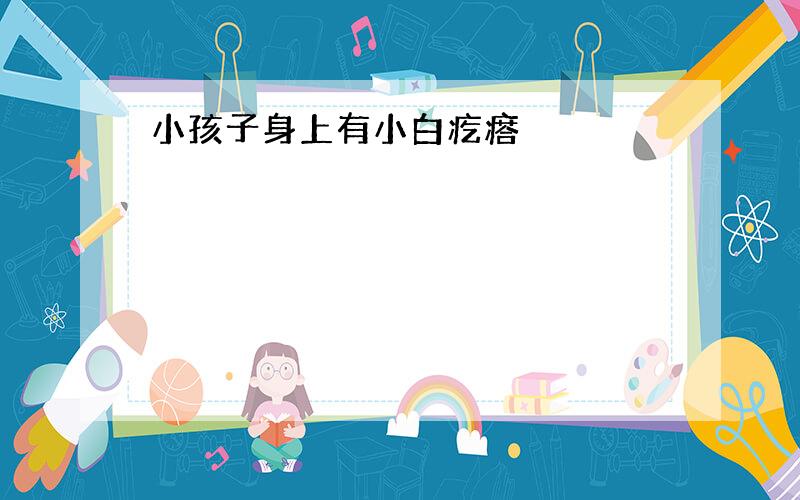 小孩子身上有小白疙瘩