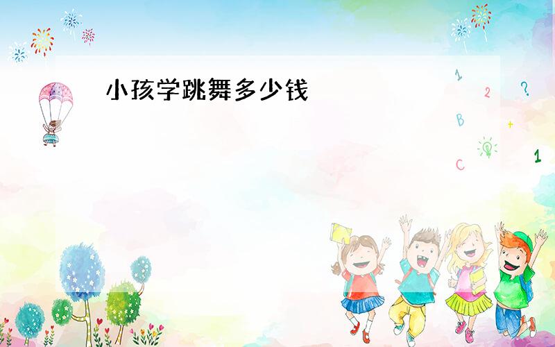 小孩学跳舞多少钱