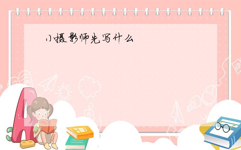 小摄影师先写什么