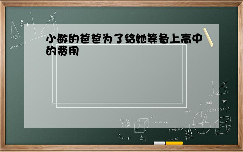 小敏的爸爸为了给她筹备上高中的费用