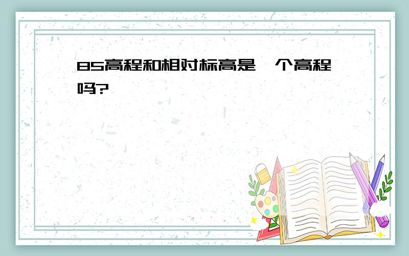 85高程和相对标高是一个高程吗?