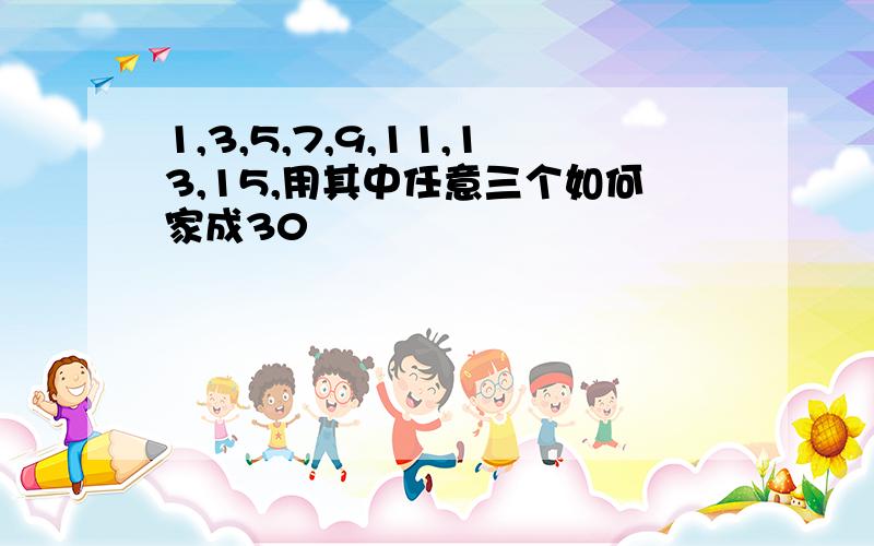 1,3,5,7,9,11,13,15,用其中任意三个如何家成30