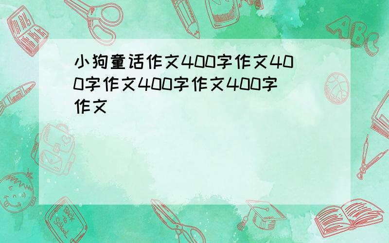 小狗童话作文400字作文400字作文400字作文400字作文