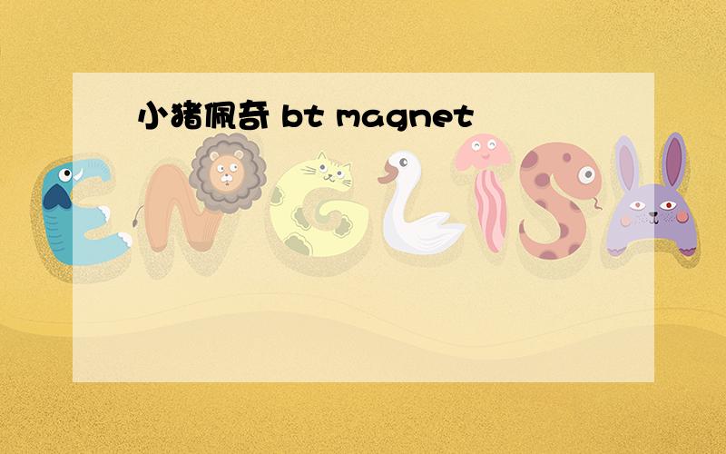 小猪佩奇 bt magnet