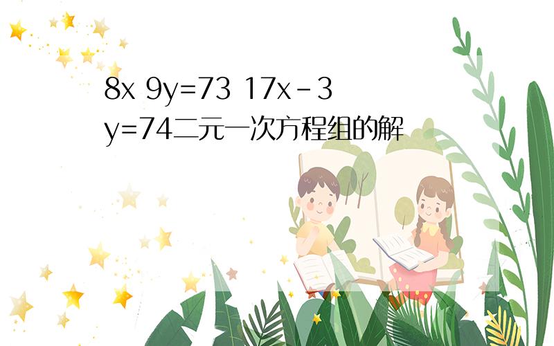 8x 9y=73 17x-3y=74二元一次方程组的解