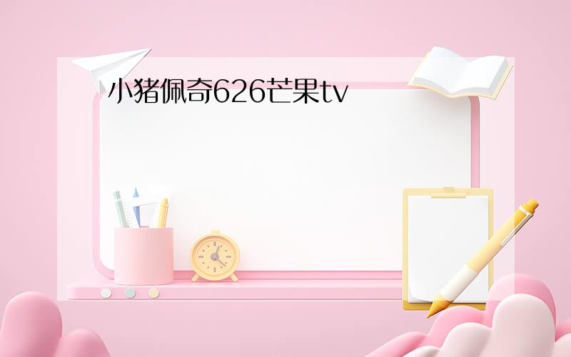 小猪佩奇626芒果tv