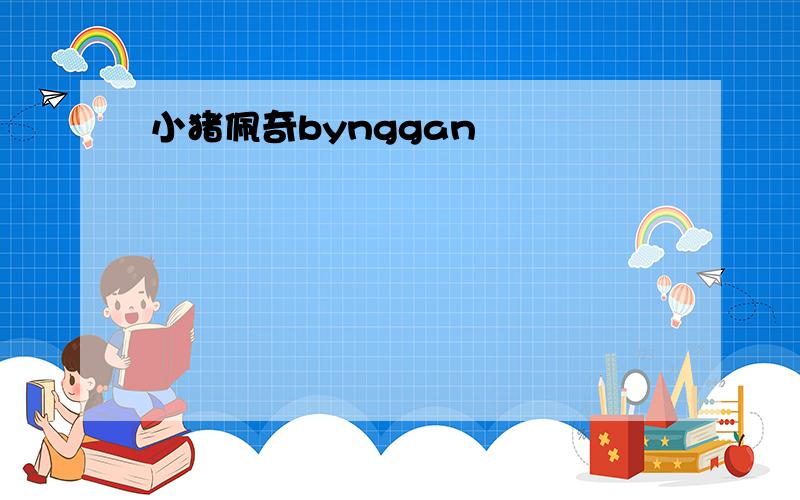 小猪佩奇bynggan