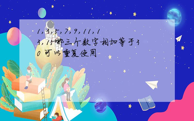 1,3,5,7,9,11,13,15哪三个数字相加等于30 可以重复使用