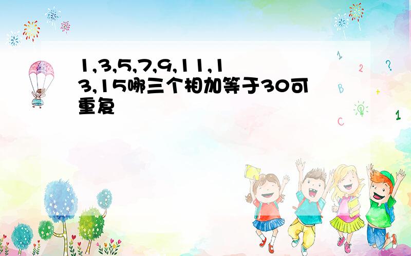 1,3,5,7,9,11,13,15哪三个相加等于30可重复