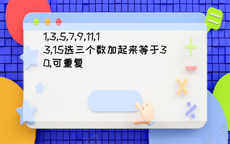 1,3,5,7,9,11,13,15选三个数加起来等于30,可重复