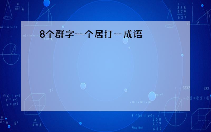 8个群字一个居打一成语