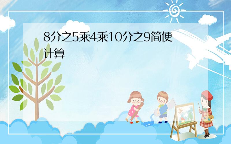 8分之5乘4乘10分之9简便计算