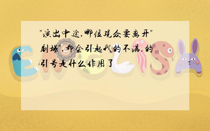 "演出中途,哪位观众要离开"剧场",都会引起我的不满.的引号是什么作用了