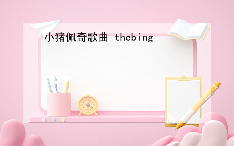 小猪佩奇歌曲 thebing