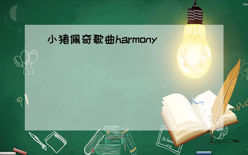 小猪佩奇歌曲harmony