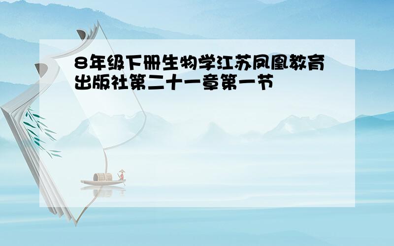 8年级下册生物学江苏凤凰教育出版社第二十一章第一节