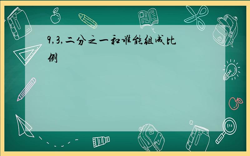 9,3,二分之一和谁能组成比例