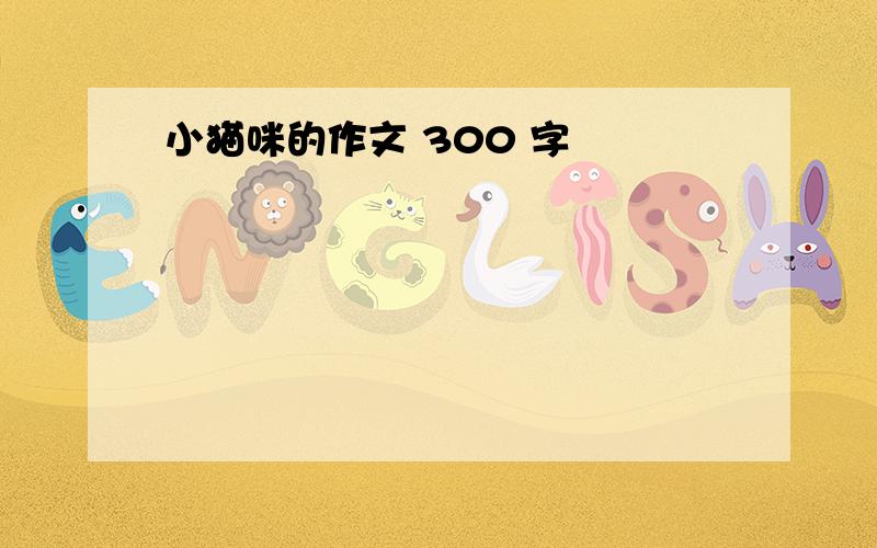 小猫咪的作文 300 字