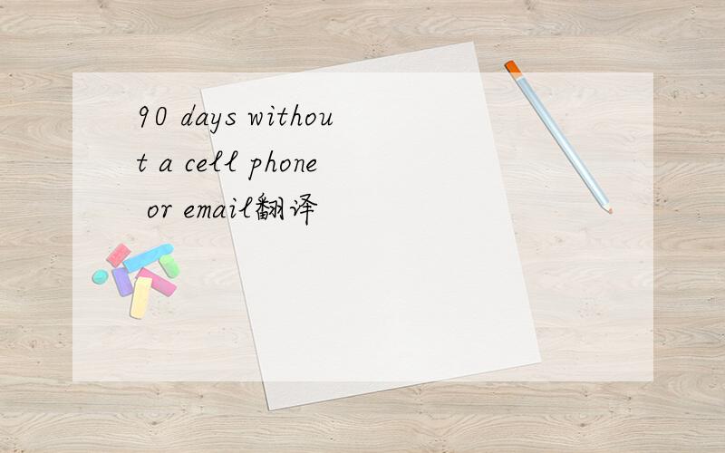 90 days without a cell phone or email翻译