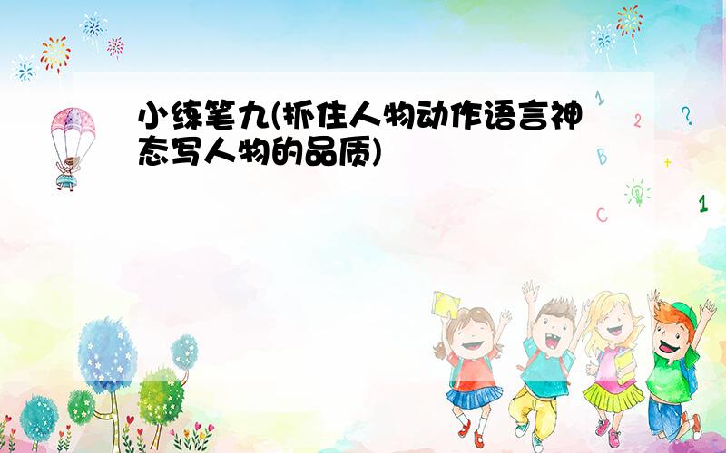 小练笔九(抓住人物动作语言神态写人物的品质)