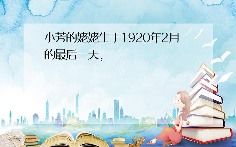 小芳的姥姥生于1920年2月的最后一天,