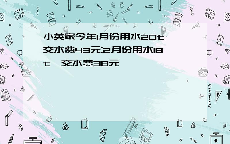 小英家今年1月份用水20t,交水费43元:2月份用水18t,交水费38元