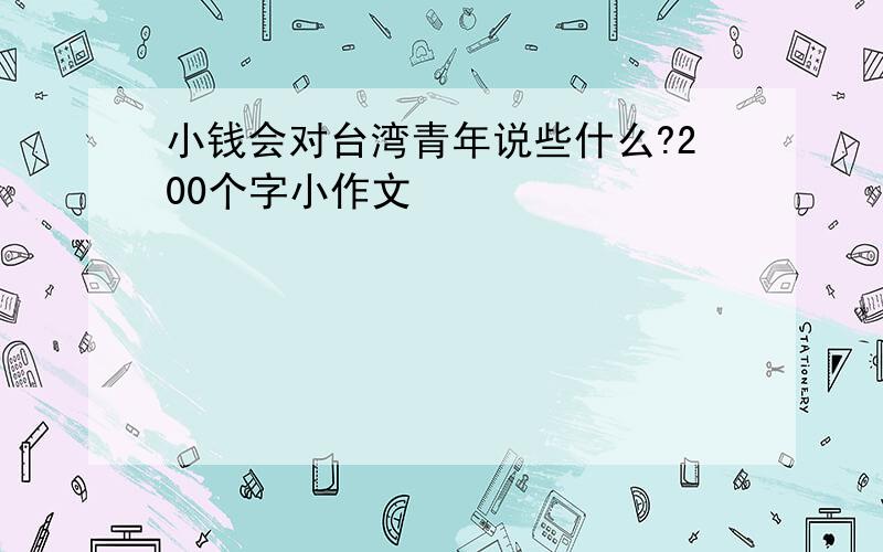 小钱会对台湾青年说些什么?200个字小作文