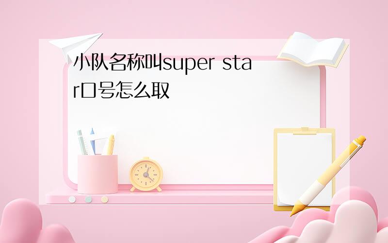 小队名称叫super star口号怎么取