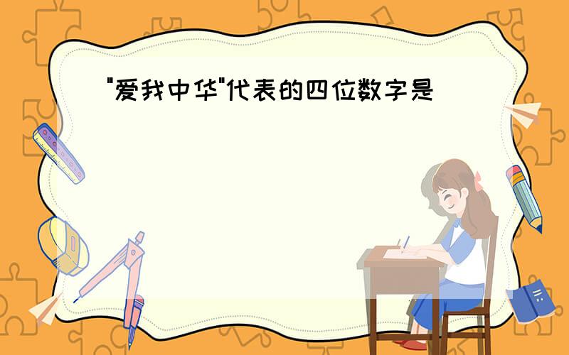 "爱我中华"代表的四位数字是(