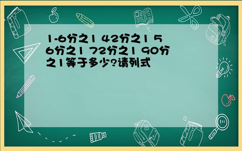 1-6分之1 42分之1 56分之1 72分之1 90分之1等于多少?请列式