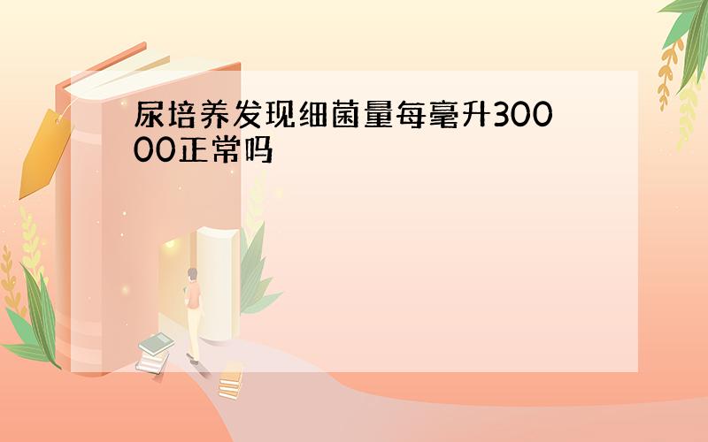 尿培养发现细菌量每毫升30000正常吗