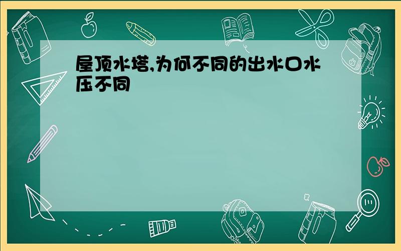 屋顶水塔,为何不同的出水口水压不同